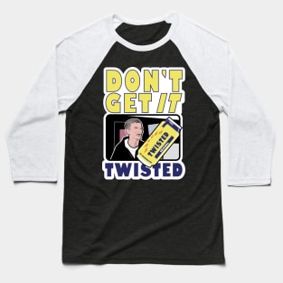 Don’t Get It Twisted Baseball T-Shirt